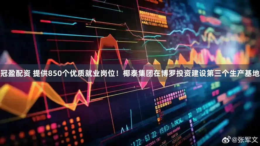 冠盈配资 提供850个优质就业岗位！椰泰集团在博罗投资建设第三个生产基地