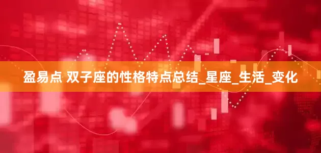 盈易点 双子座的性格特点总结_星座_生活_变化