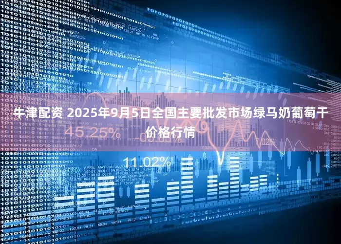 牛津配资 2025年9月5日全国主要批发市场绿马奶葡萄干价格行情