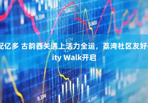 配亿多 古韵西关遇上活力全运，荔湾社区友好City Walk开启